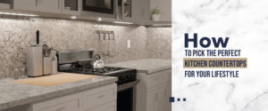 Kitchen Countertops for Your Lifestyle